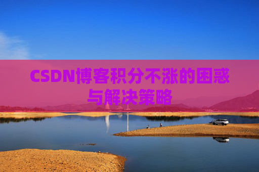 CSDN博客积分不涨的困惑与解决策略